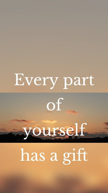 Every part of yourself has a gift